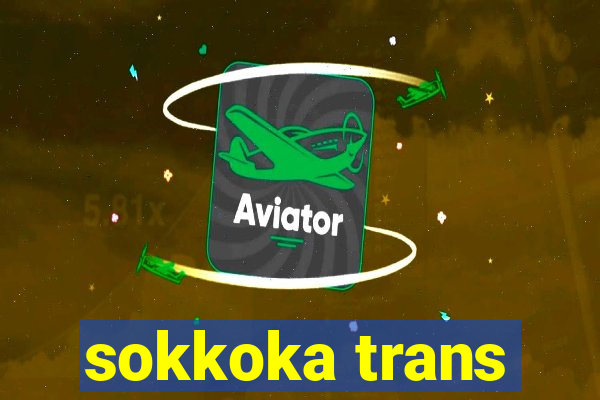 sokkoka trans